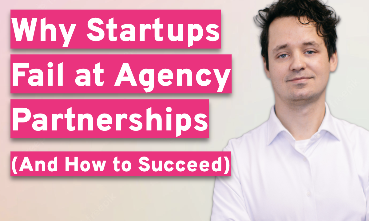 Why Startups Fail at Agency Partnerships (And How to Succeed)