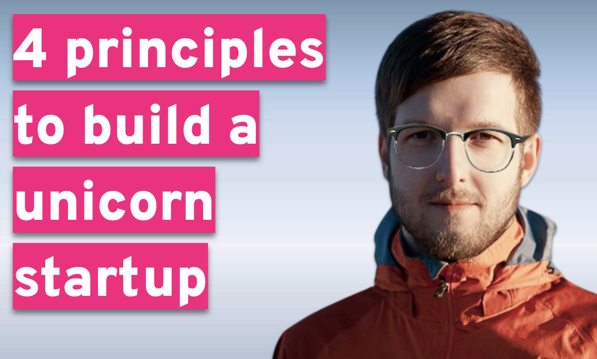 4 Key Principles to Build a Unicorn Startup