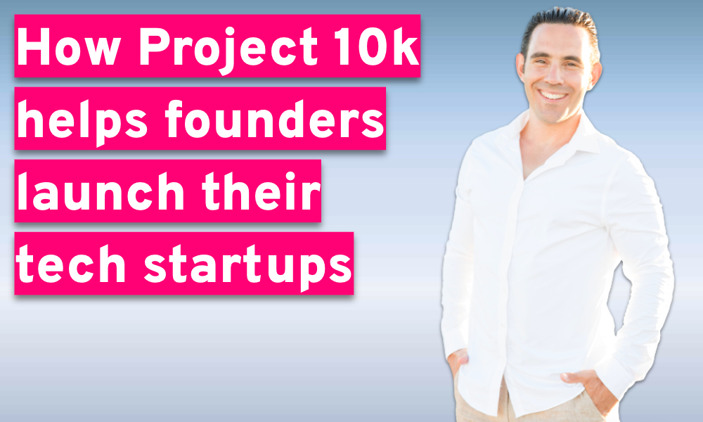 How Project 10K helps founders launch their tech startups