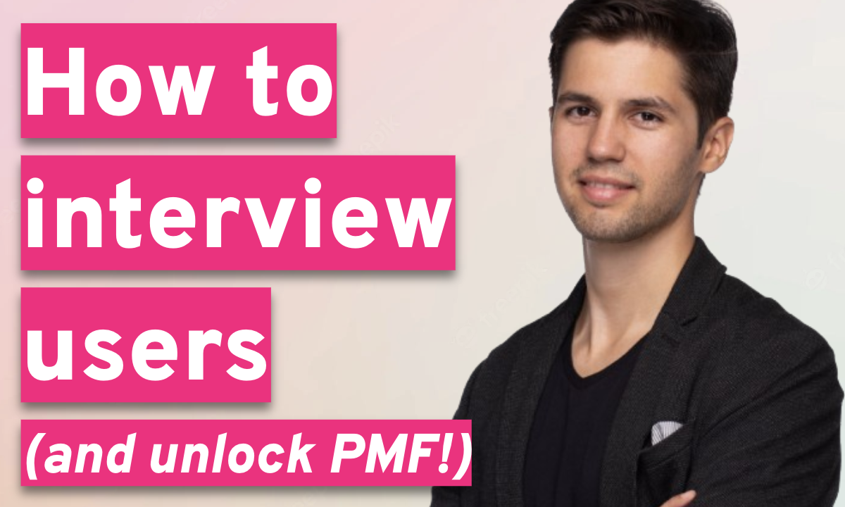 How to  interview users and unlock product-market fit