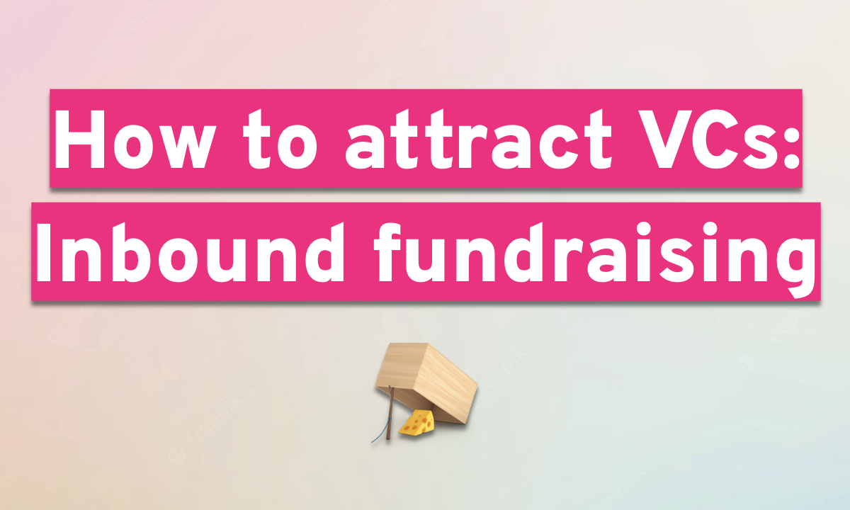 How to attract VCs: Inbound fundraising