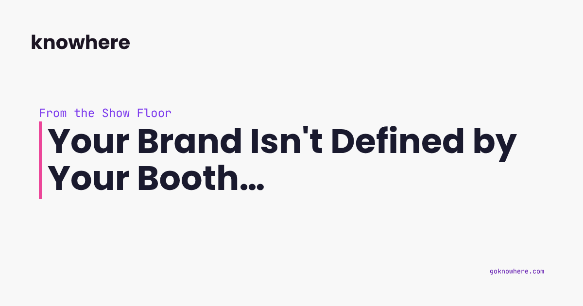 Your Brand Isn't Defined by Your Booth…