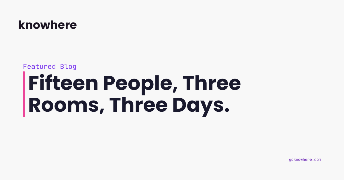 Fifteen People, Three Rooms, Three Days.