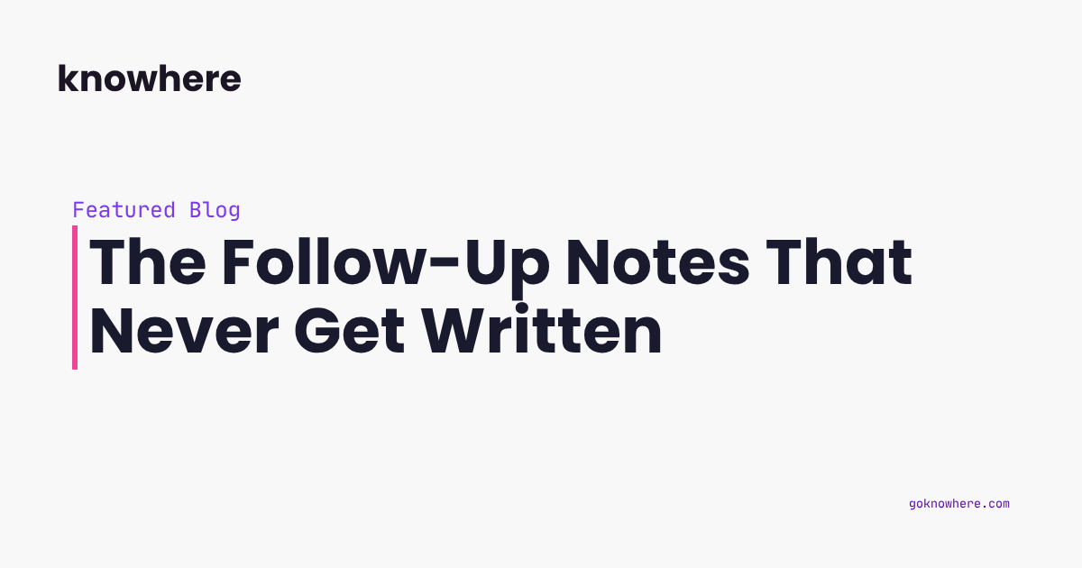 The Follow-Up Notes That Never Get Written