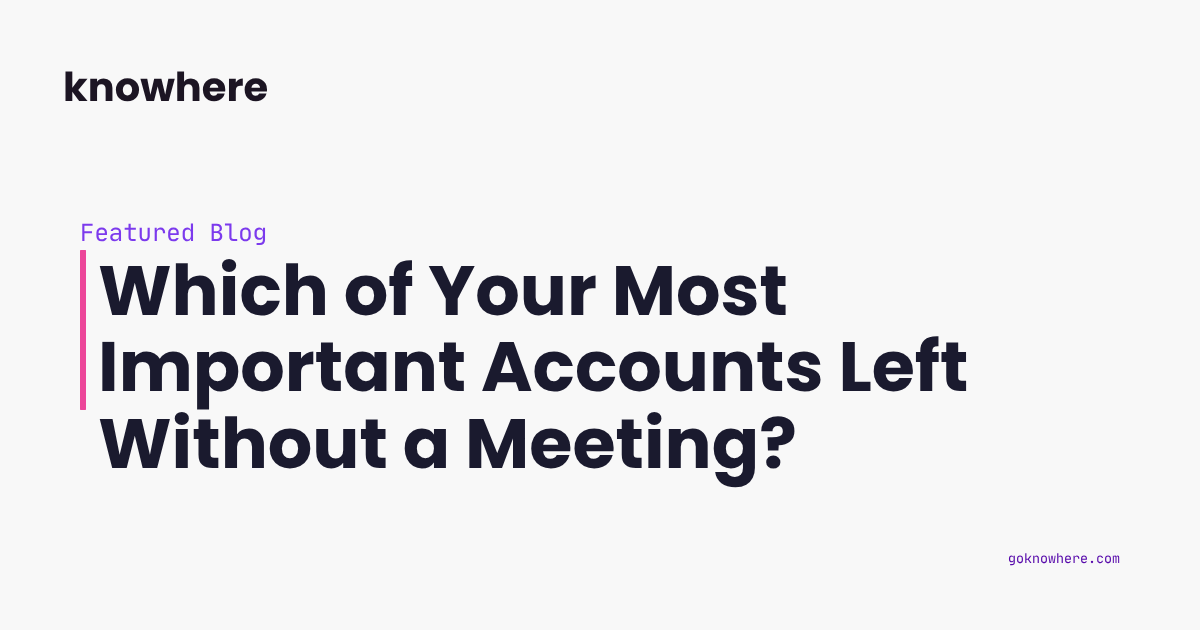 Which of Your Most Important Accounts Left Without a Meeting?