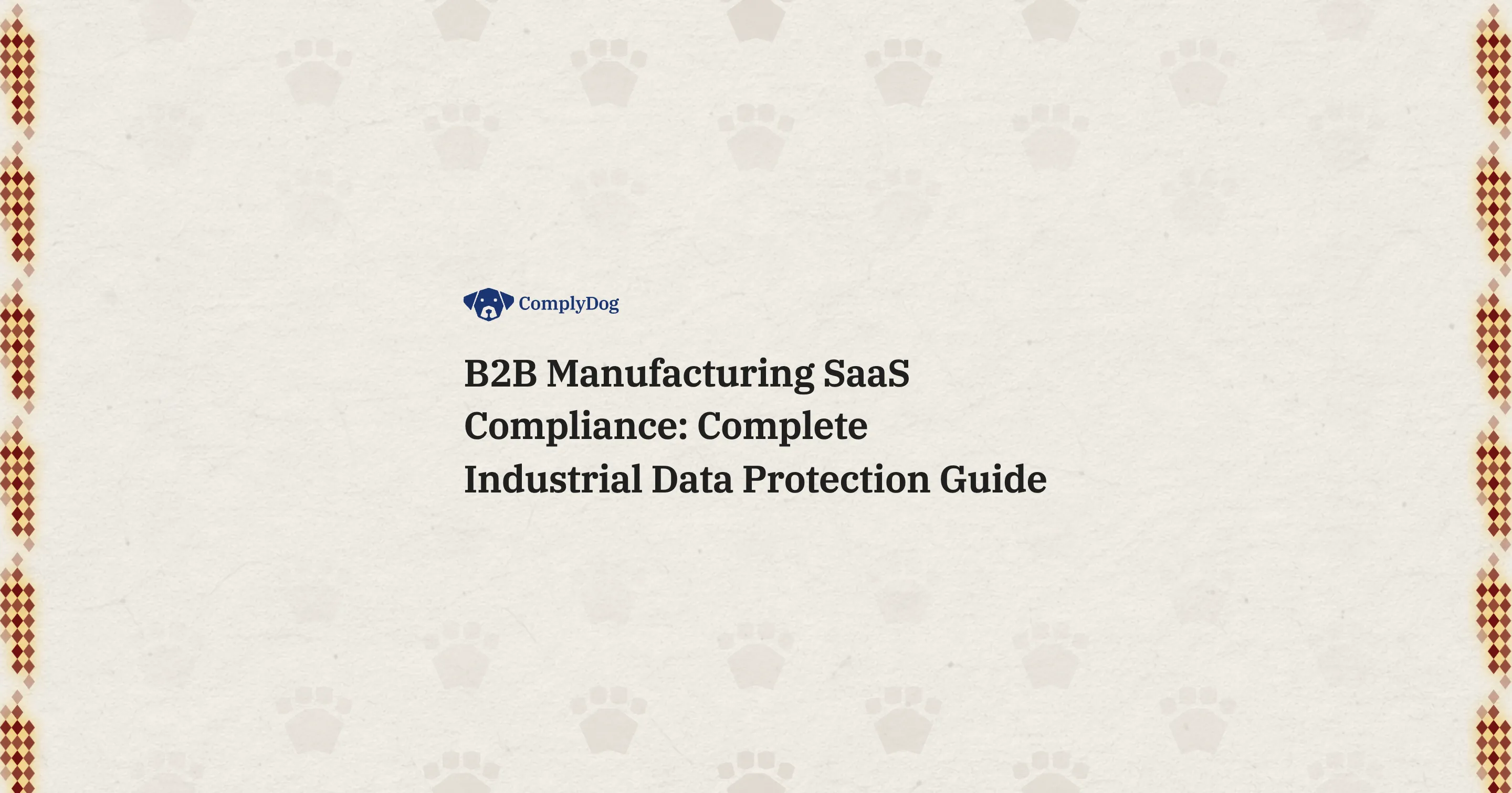 B2B Manufacturing SaaS Compliance: Complete Industrial Data Protection Guide