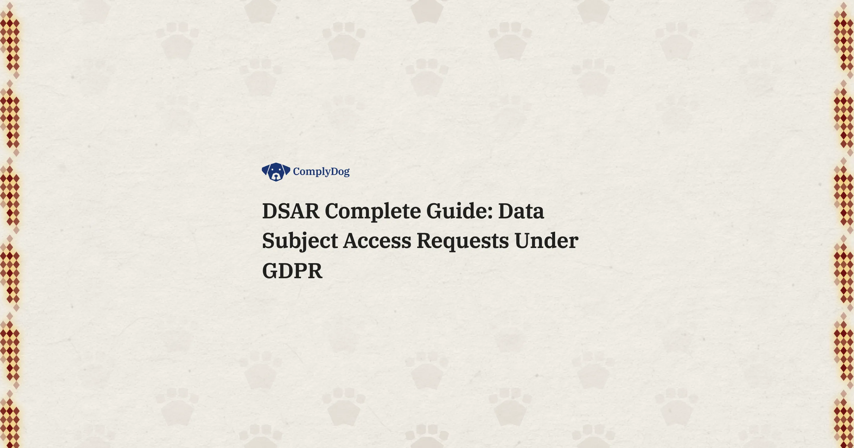 DSAR Complete Guide: Data Subject Access Requests Under GDPR