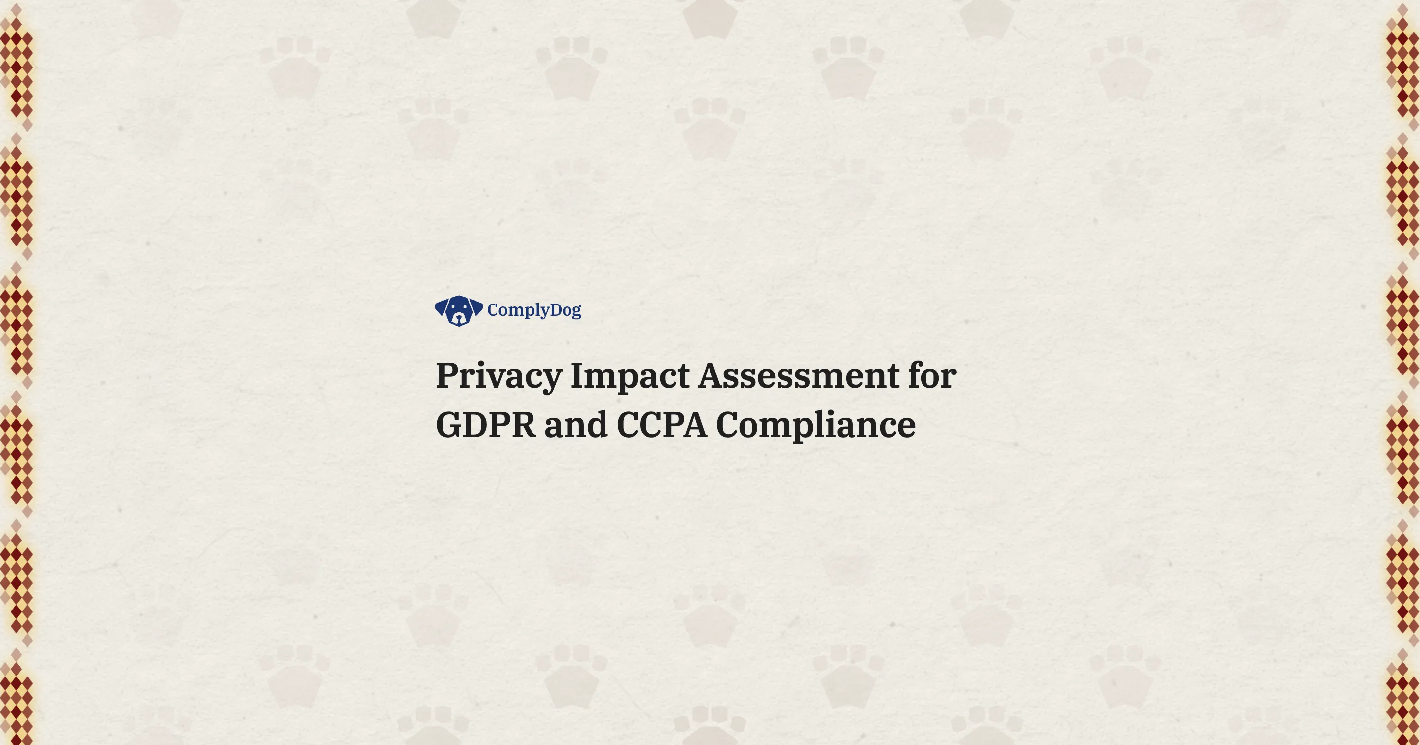 Privacy Impact Assessment for GDPR and CCPA Compliance