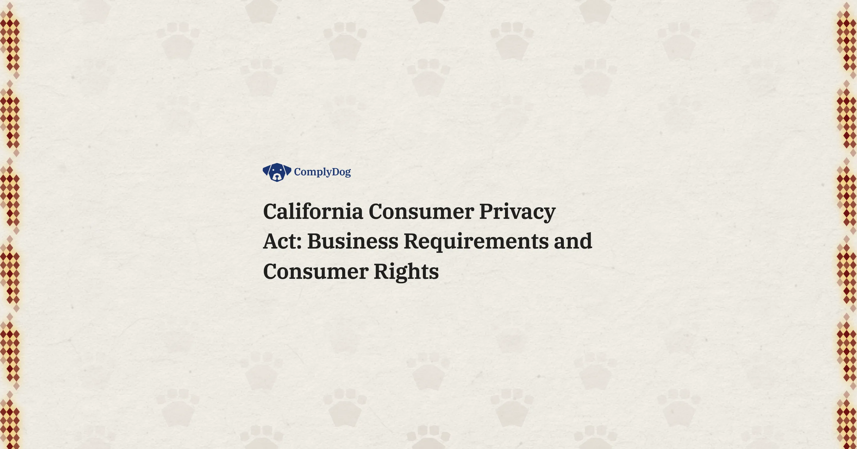 California Consumer Privacy Act: Business Requirements and Consumer Rights
