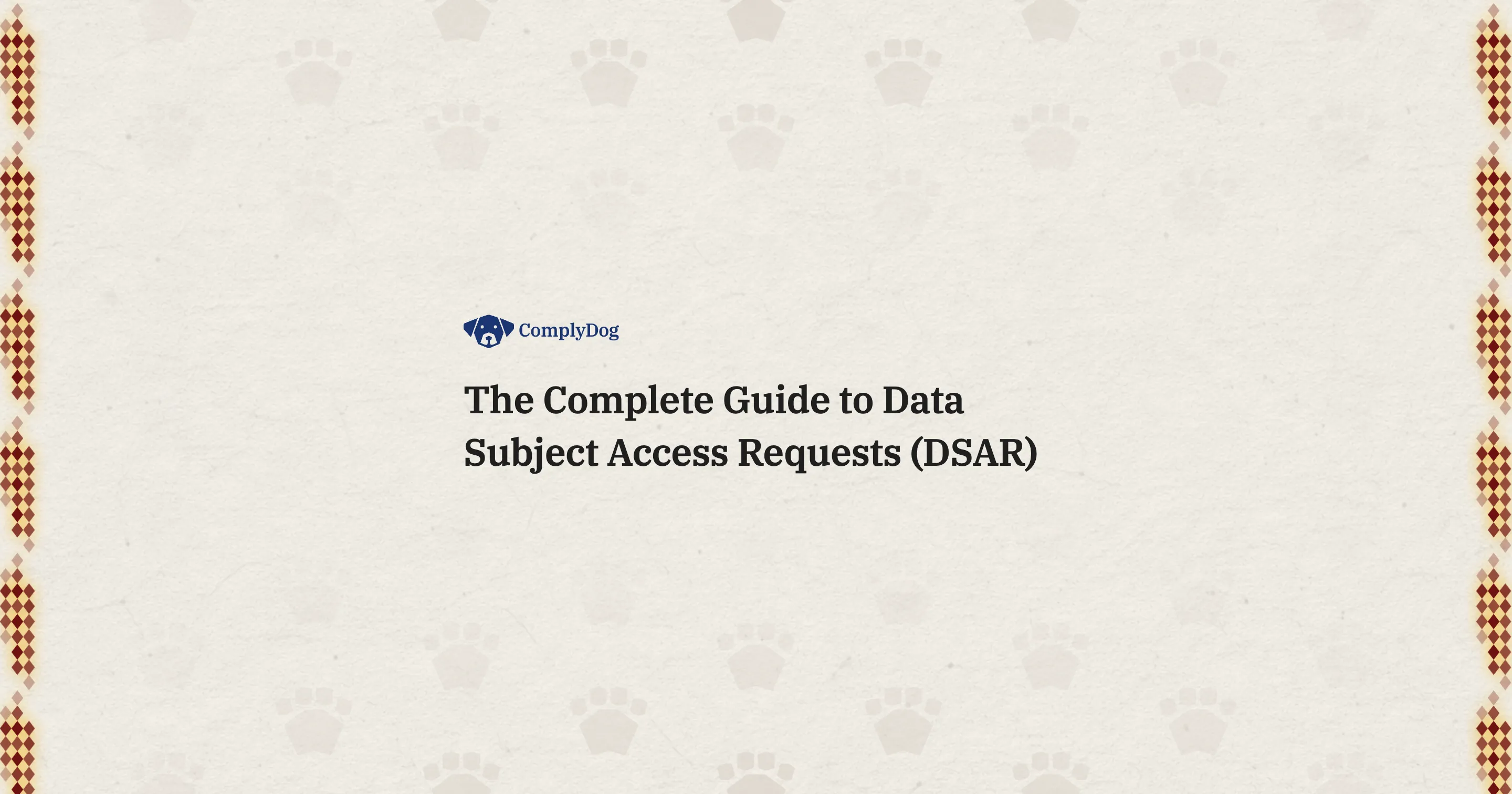 The Complete Guide to Data Subject Access Requests (DSAR)