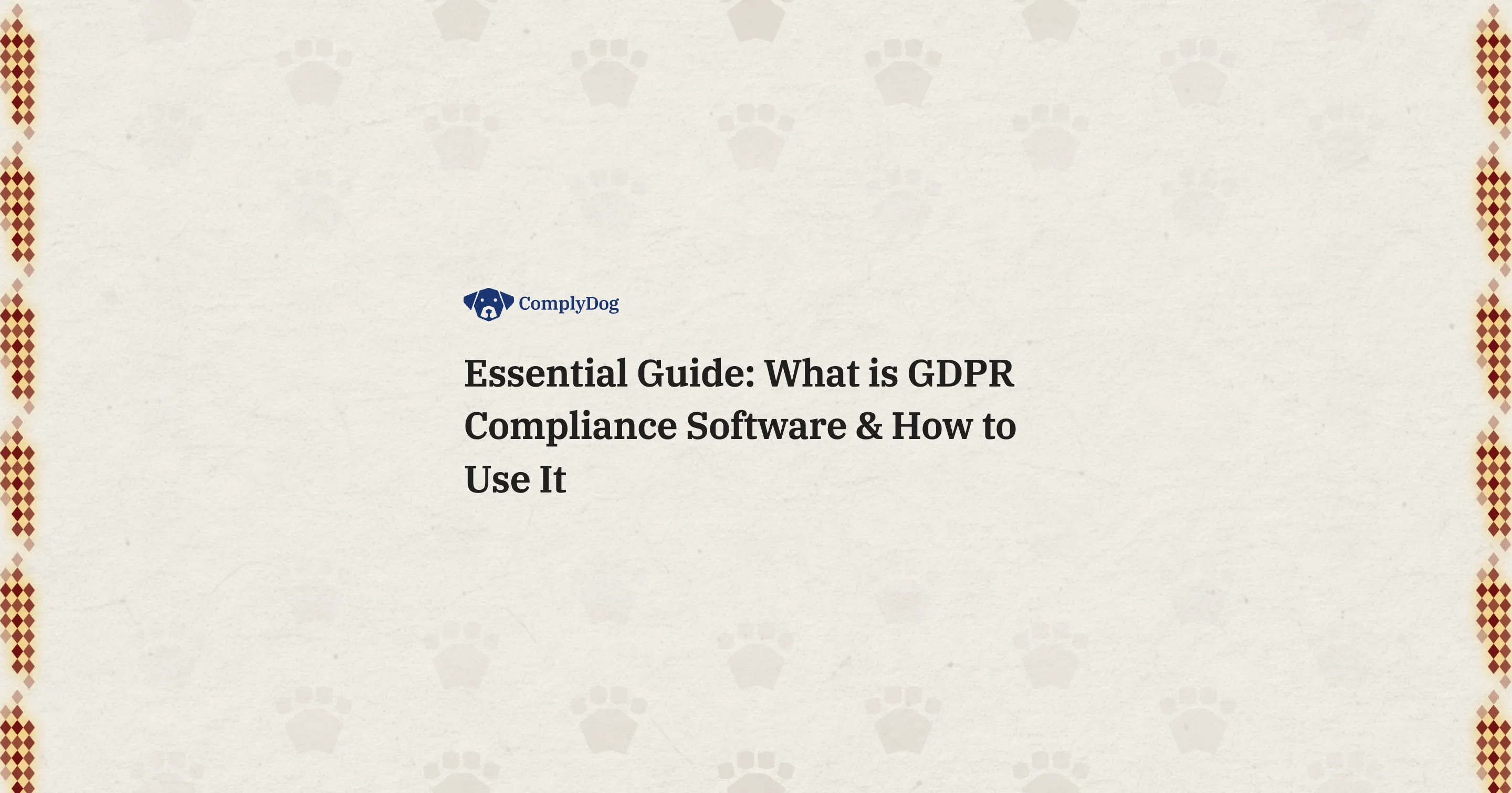 Essential Guide: What is GDPR Compliance Software & How to Use It