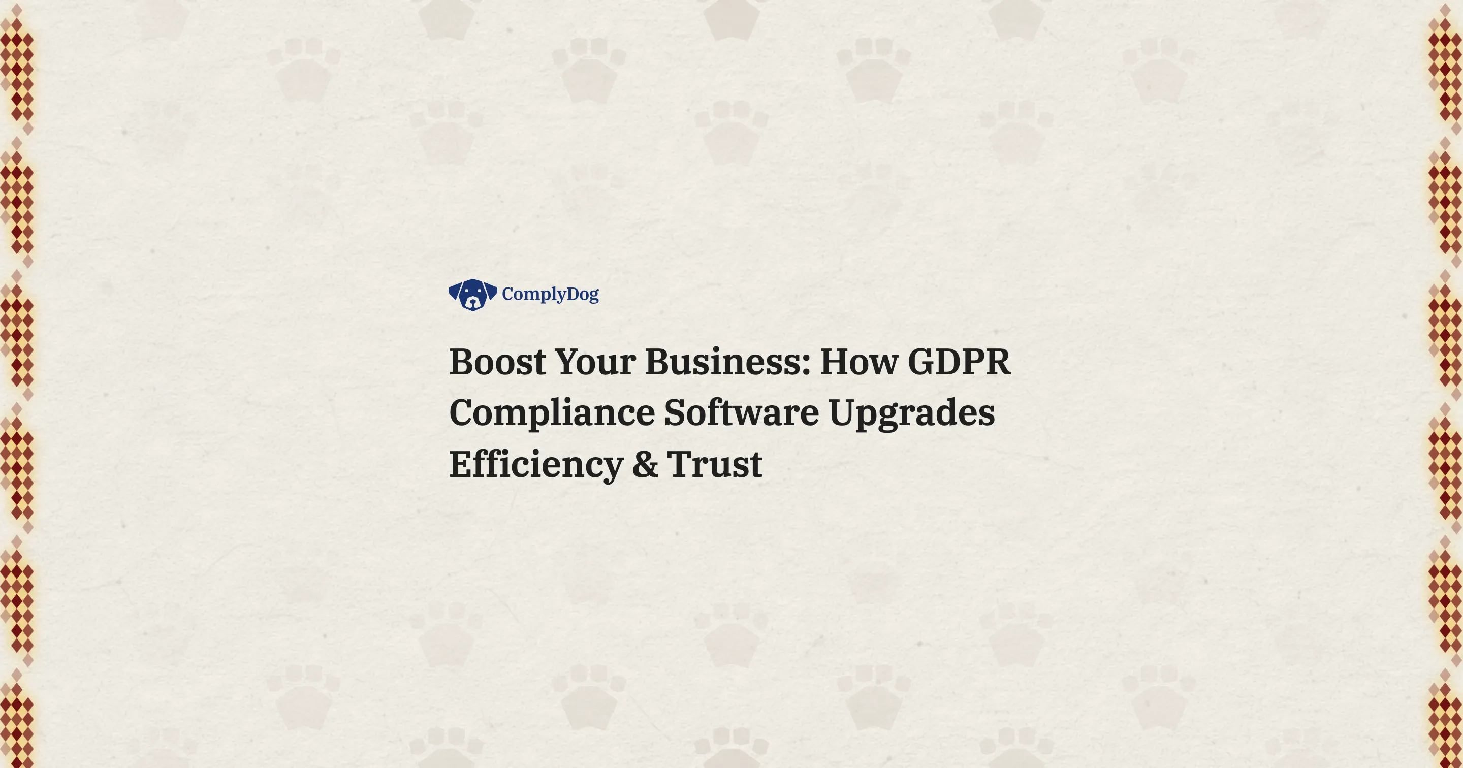 Boost Your Business: How GDPR Compliance Software Upgrades Efficiency & Trust