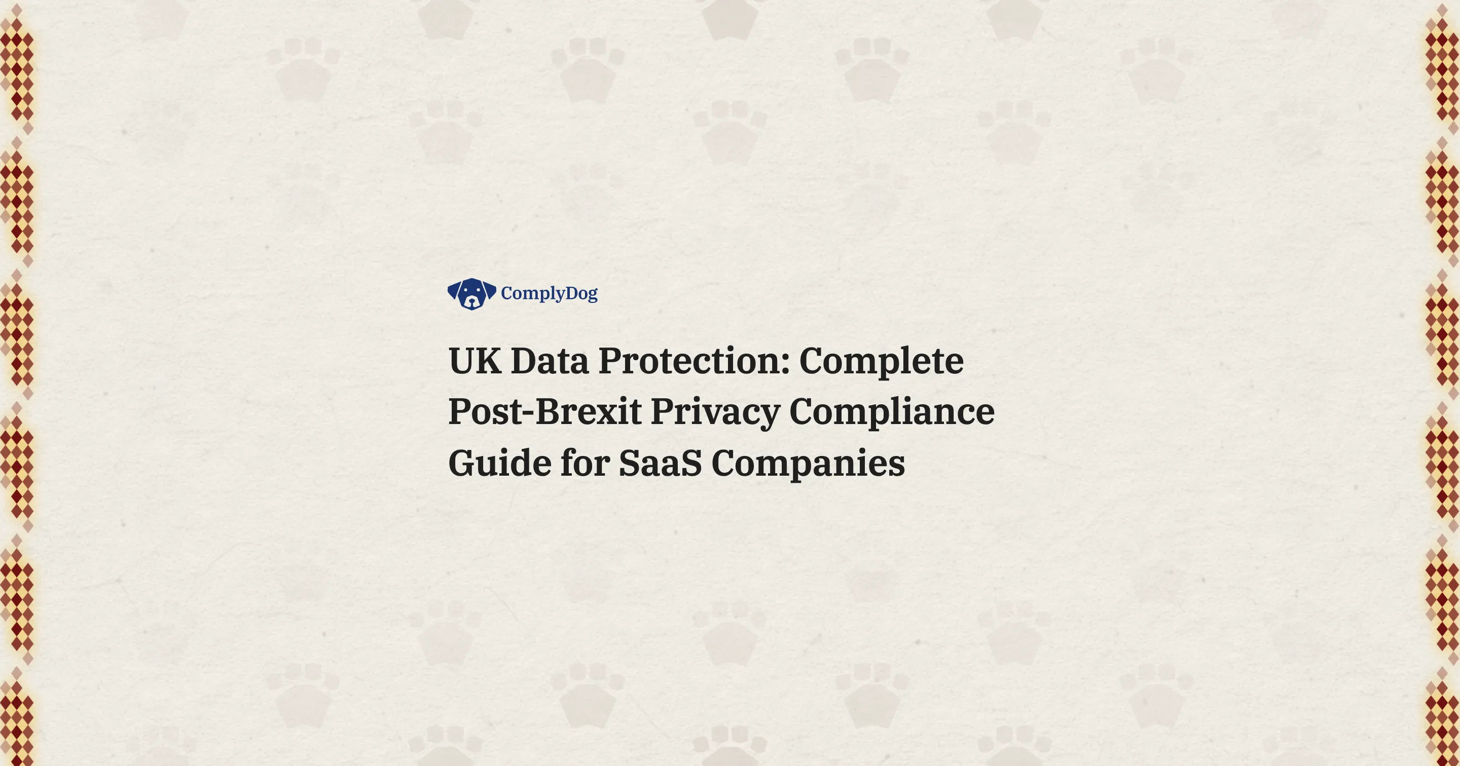 UK Data Protection: Complete Post-Brexit Privacy Compliance Guide for SaaS Companies 