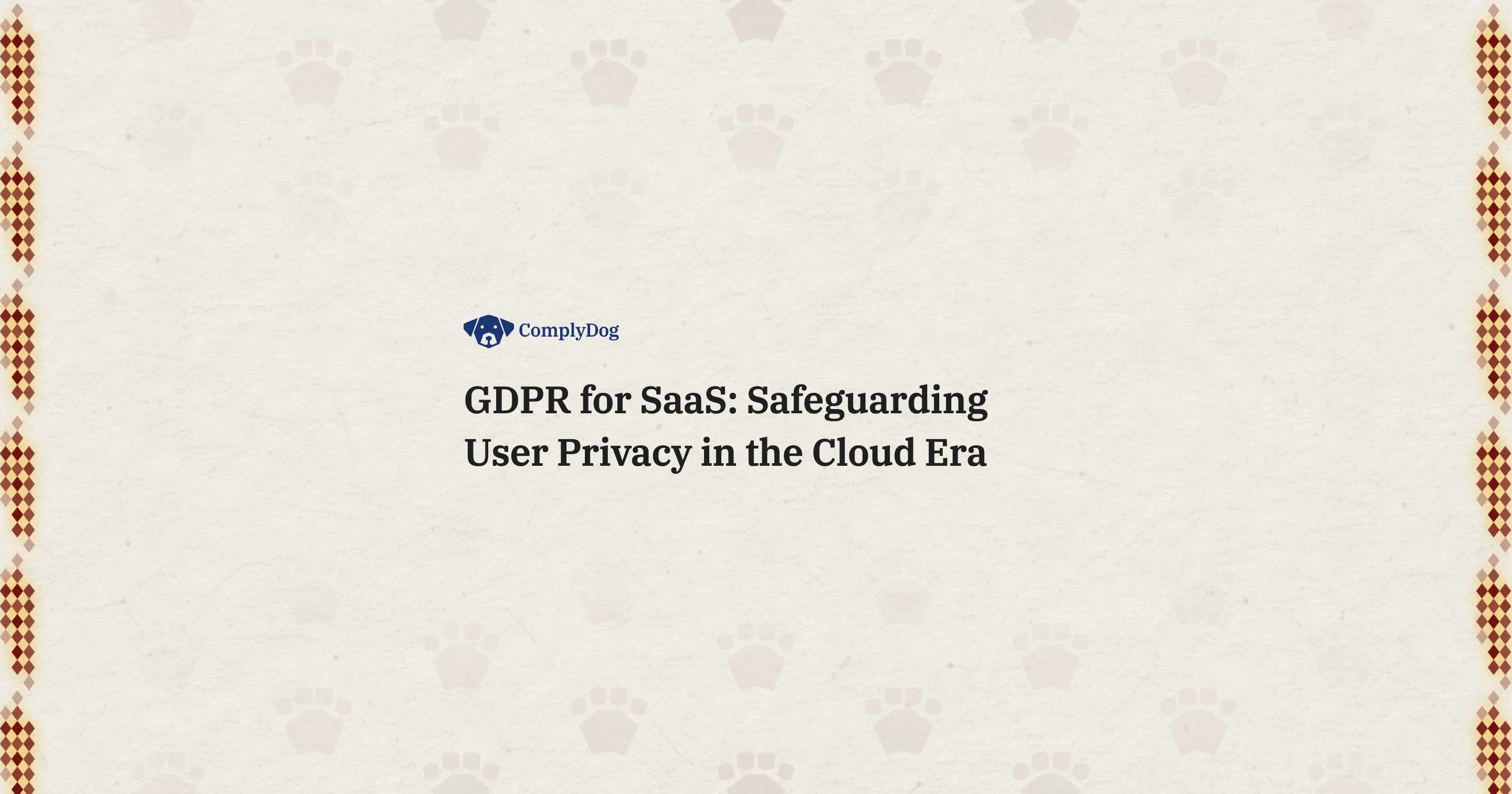 GDPR for SaaS: Safeguarding User Privacy in the Cloud Era