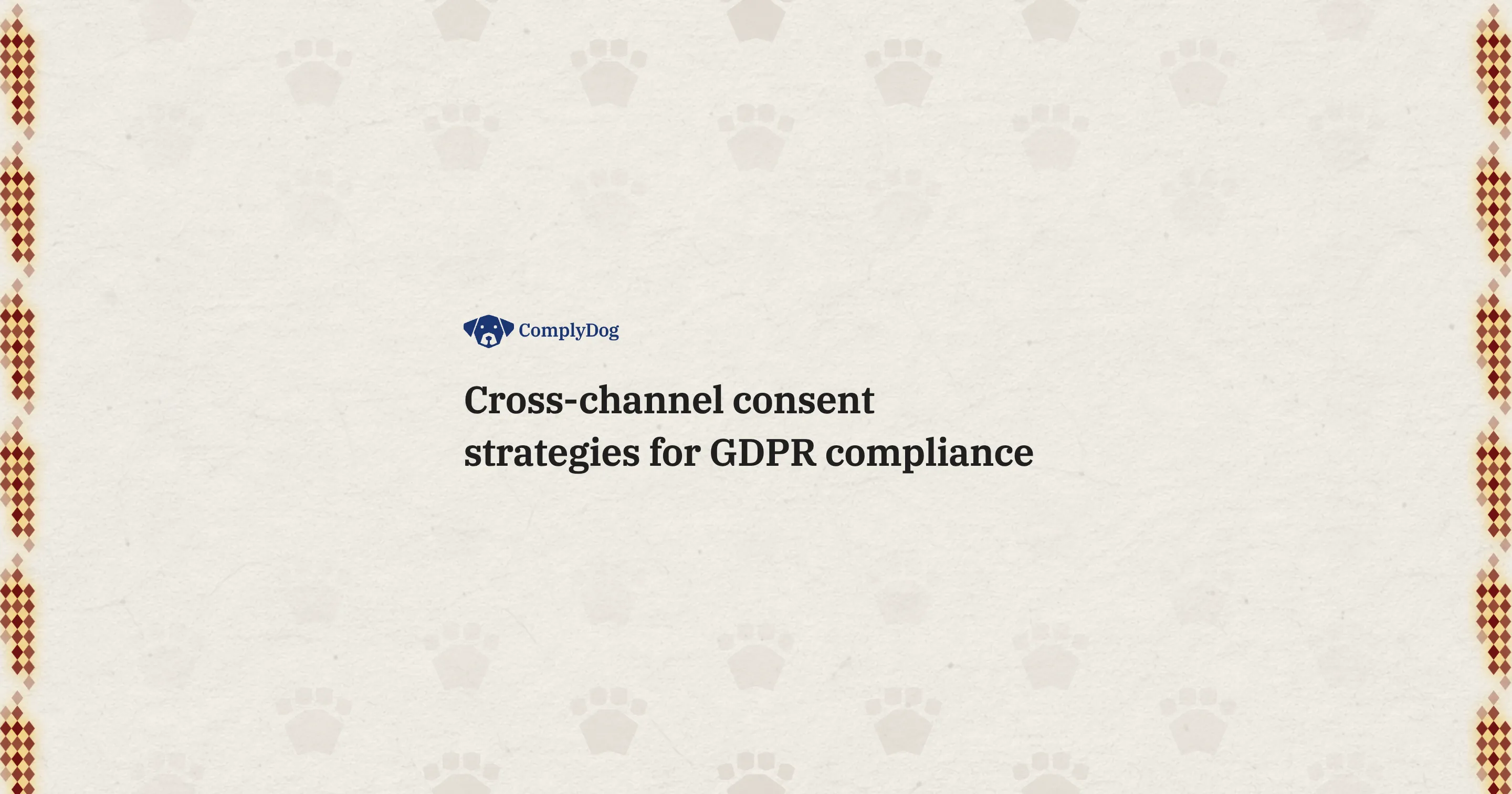 Cross-channel consent strategies for GDPR compliance