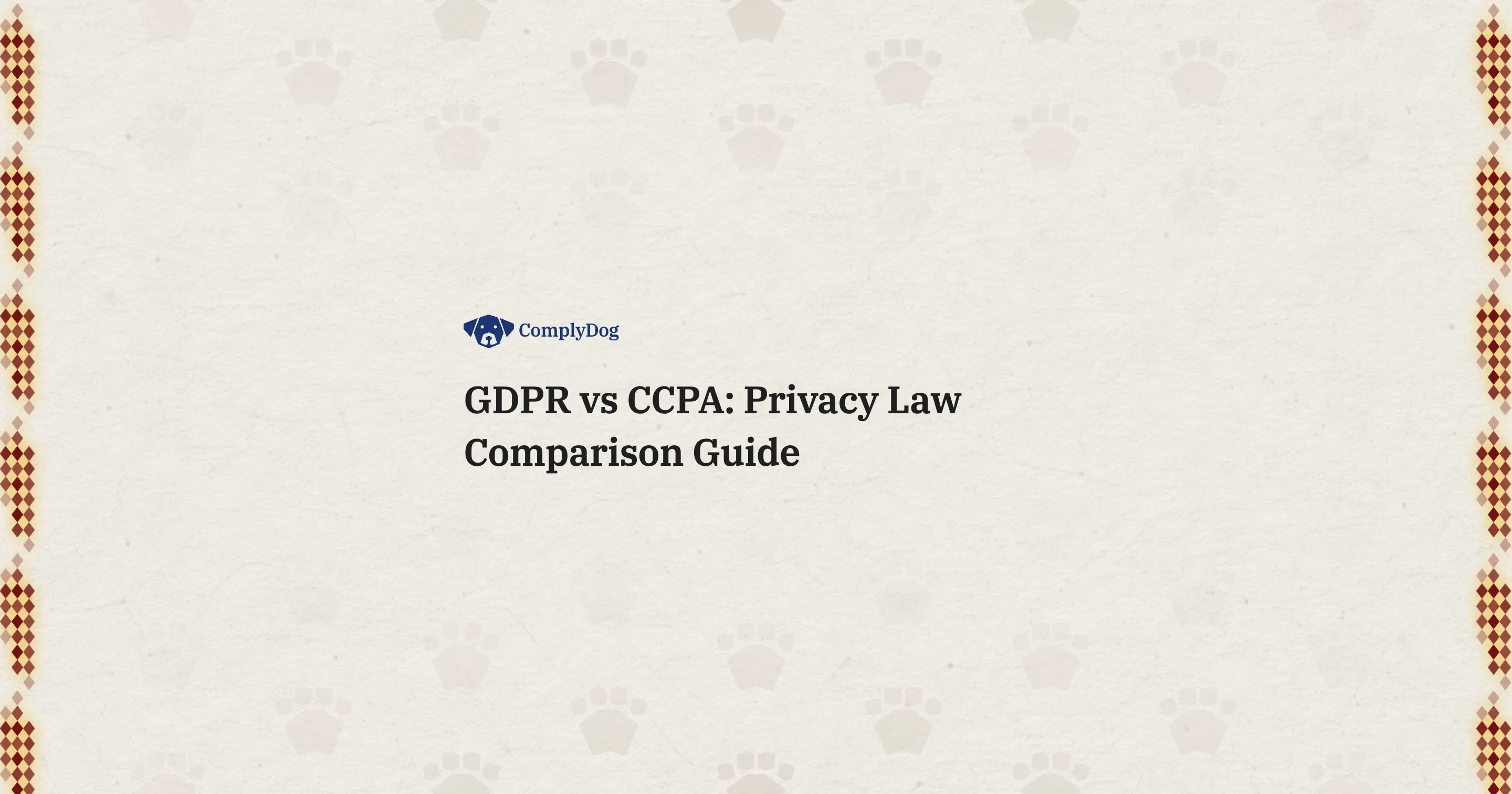 GDPR vs CCPA: Privacy Law Comparison Guide