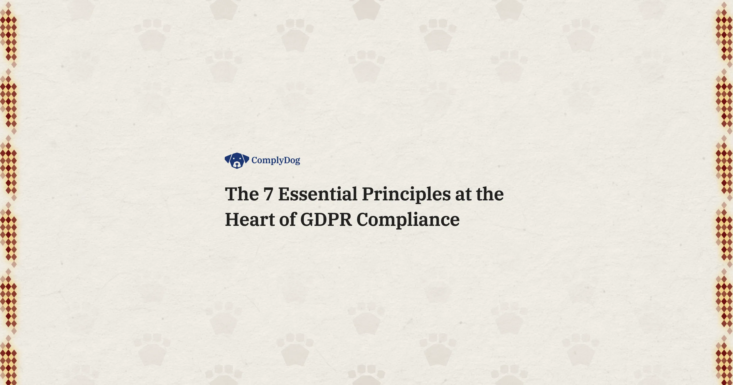 The 7 Essential Principles at the Heart of GDPR Compliance