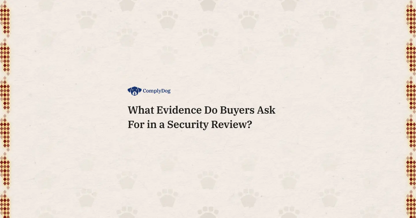 What Evidence Do Buyers Ask For in a Security Review?