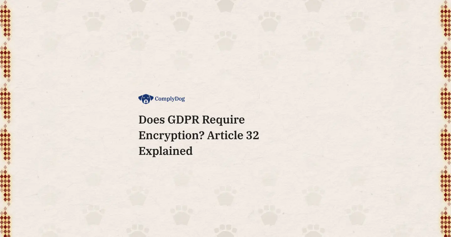 Does GDPR Require Encryption? Article 32 Explained