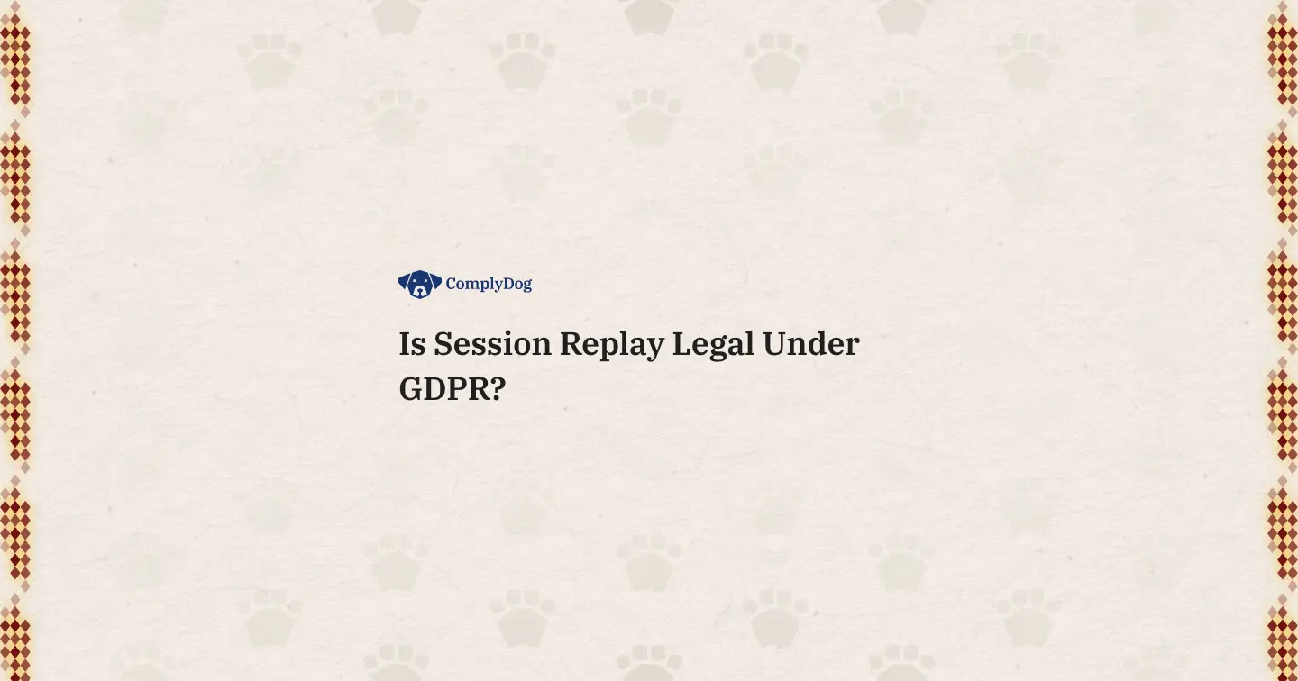 Is Session Replay Legal Under GDPR?
