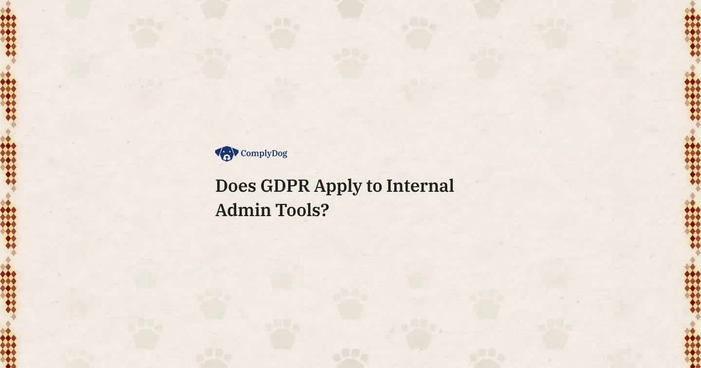 Does GDPR Apply to Internal Admin Tools?
