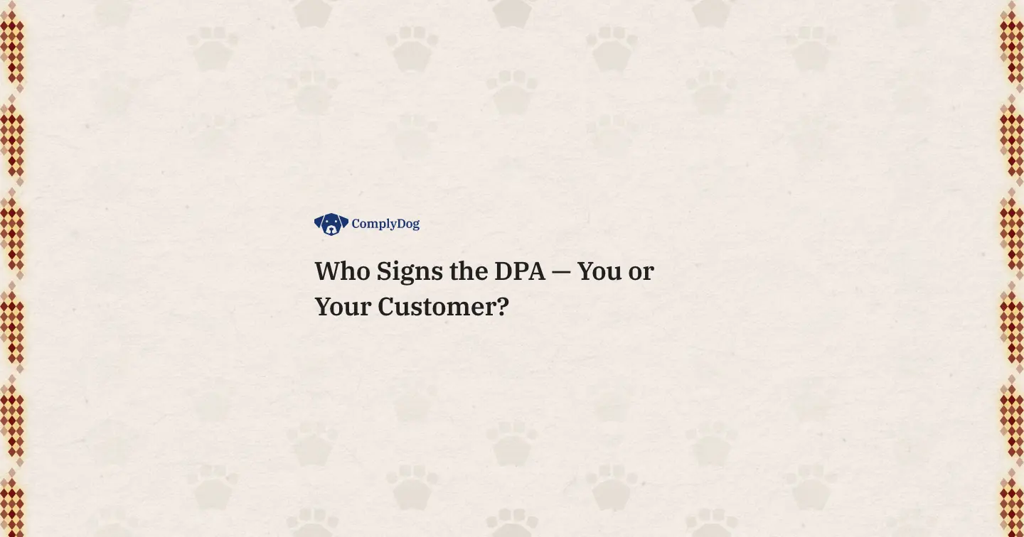 Who Signs the DPA — You or Your Customer?