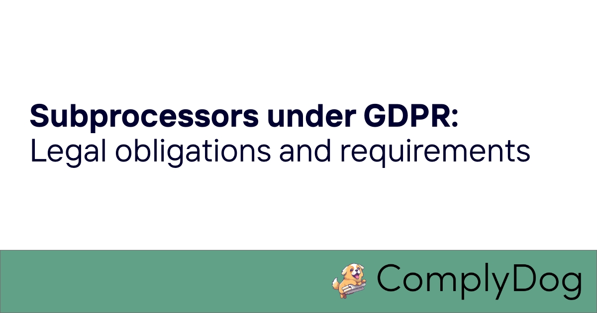 Subprocessors under GDPR: Legal obligations and requirements
