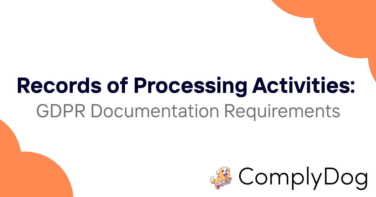 Records of Processing Activities: GDPR Documentation Requirements