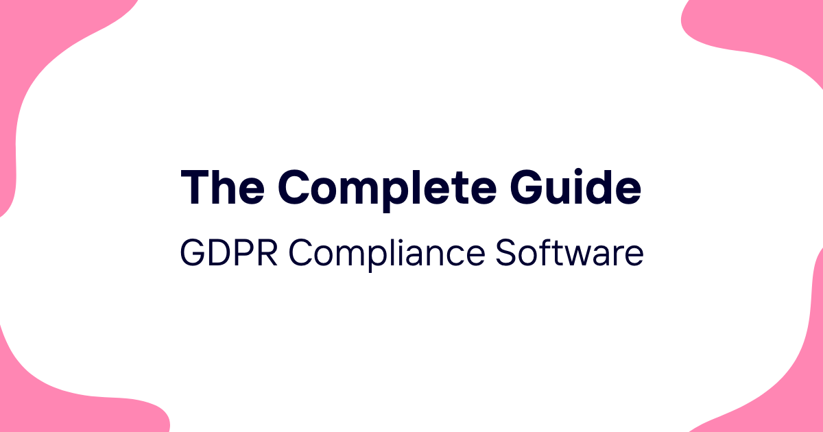 The Complete Guide to GDPR Compliance Software