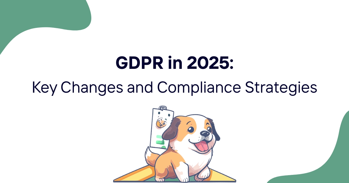 GDPR in 2025: Key Changes and Compliance Strategies