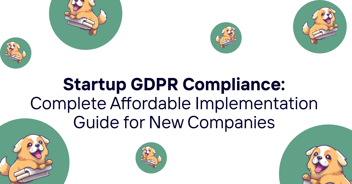 Startup GDPR Compliance: Complete Affordable Implementation Guide for New Companies