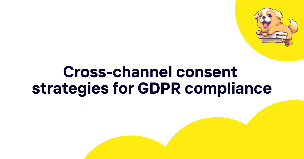Cross-channel consent strategies for GDPR compliance