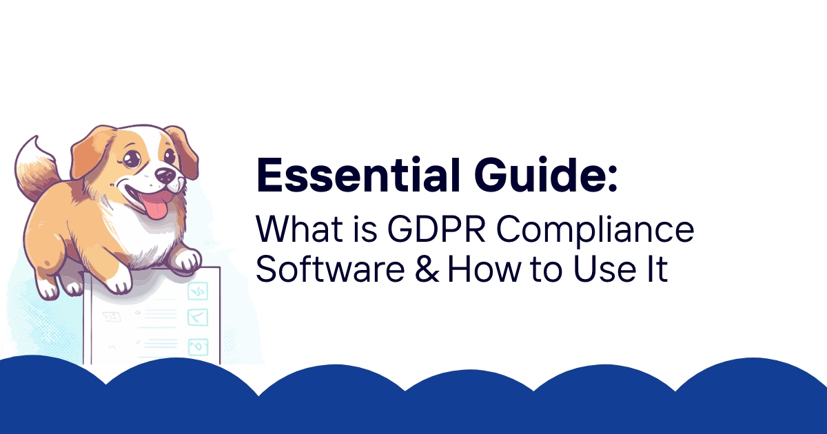 Essential Guide: What is GDPR Compliance Software & How to Use It