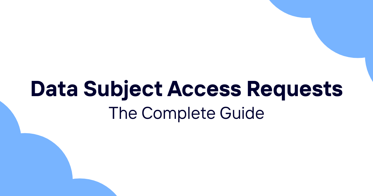 The Complete Guide to Data Subject Access Requests (DSAR)