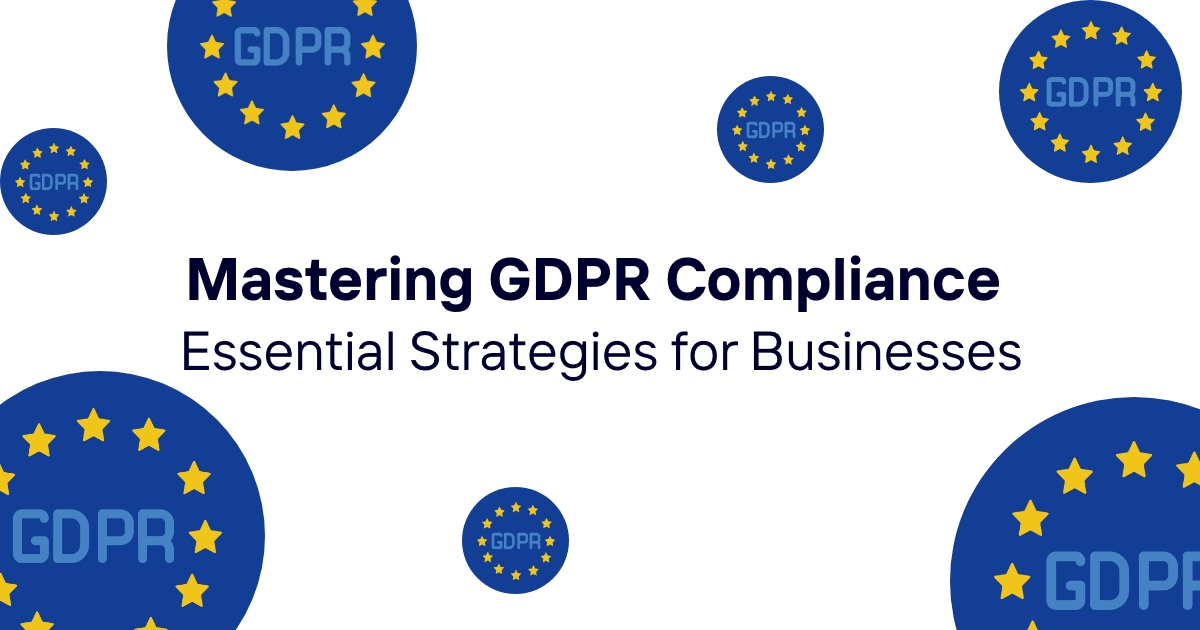 Mastering GDPR Compliance: Essential Strategies for Businesses in 2024