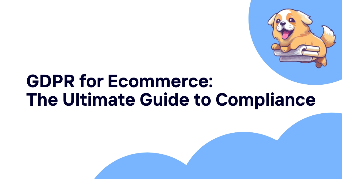 GDPR for Ecommerce: The Ultimate Guide to Compliance