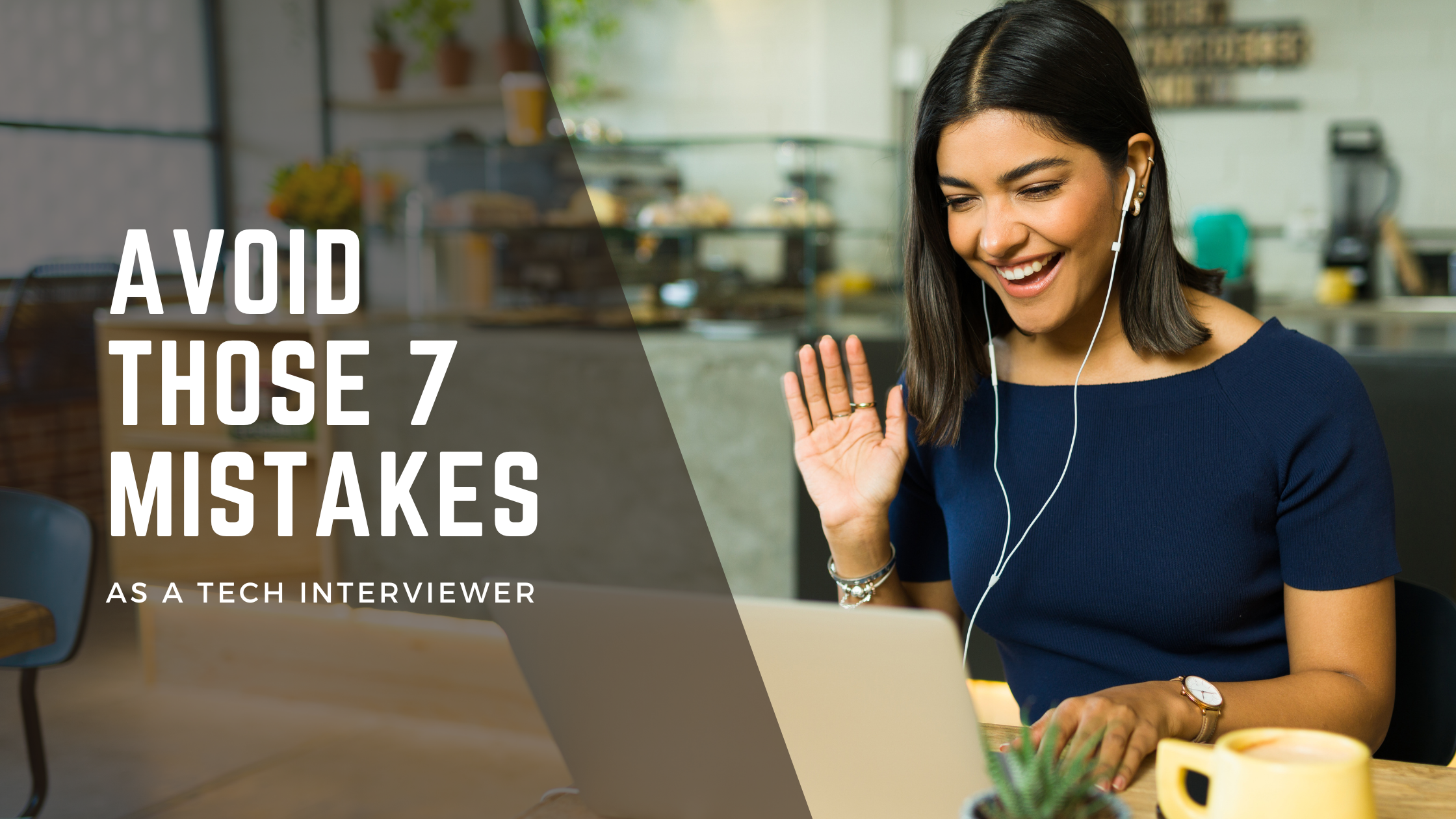The 7 worst mistakes to make as an interviewer while recruiting
