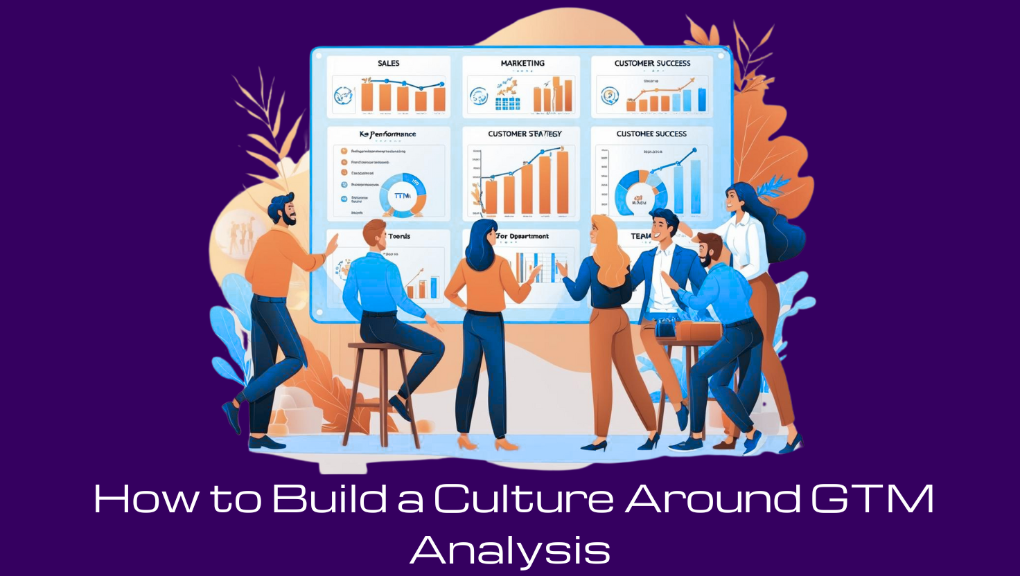 How to Build a Culture Around GTM Analysis