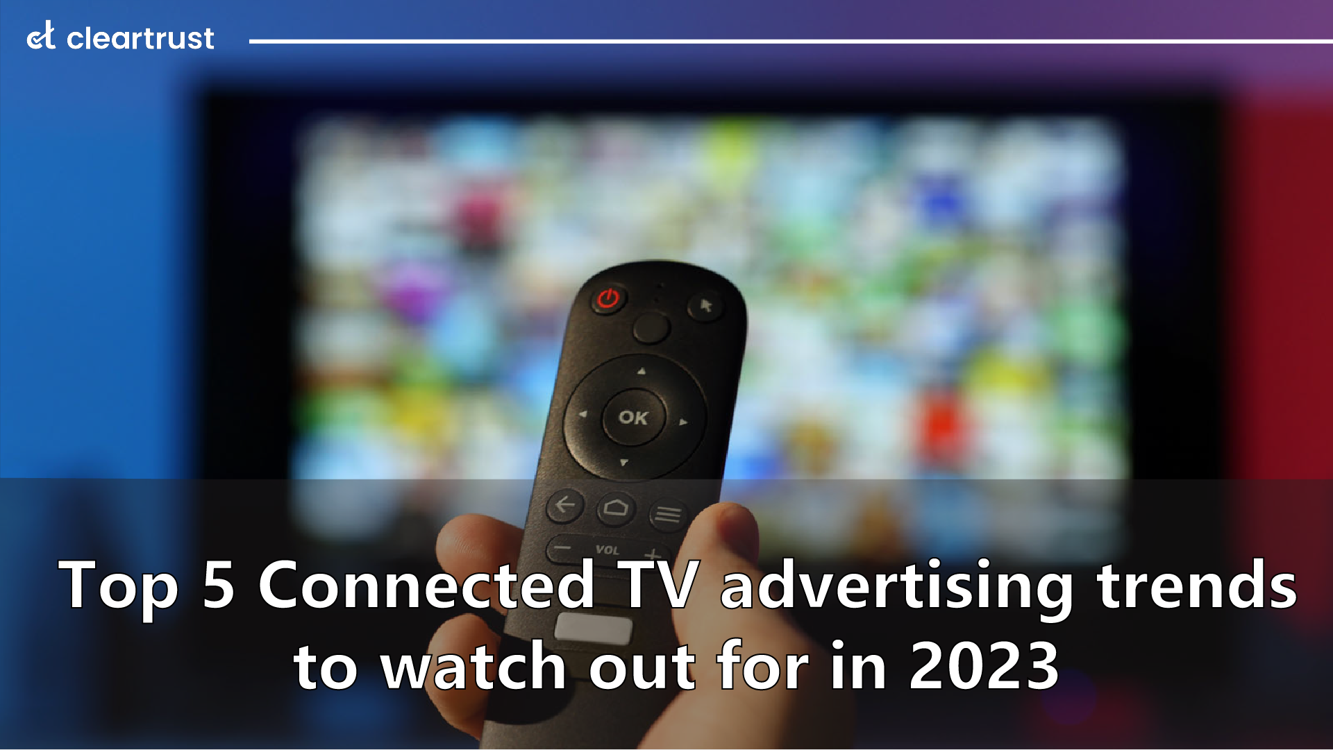 Top 5 Connected TV Advertising Trends to Watch Out for in 2023