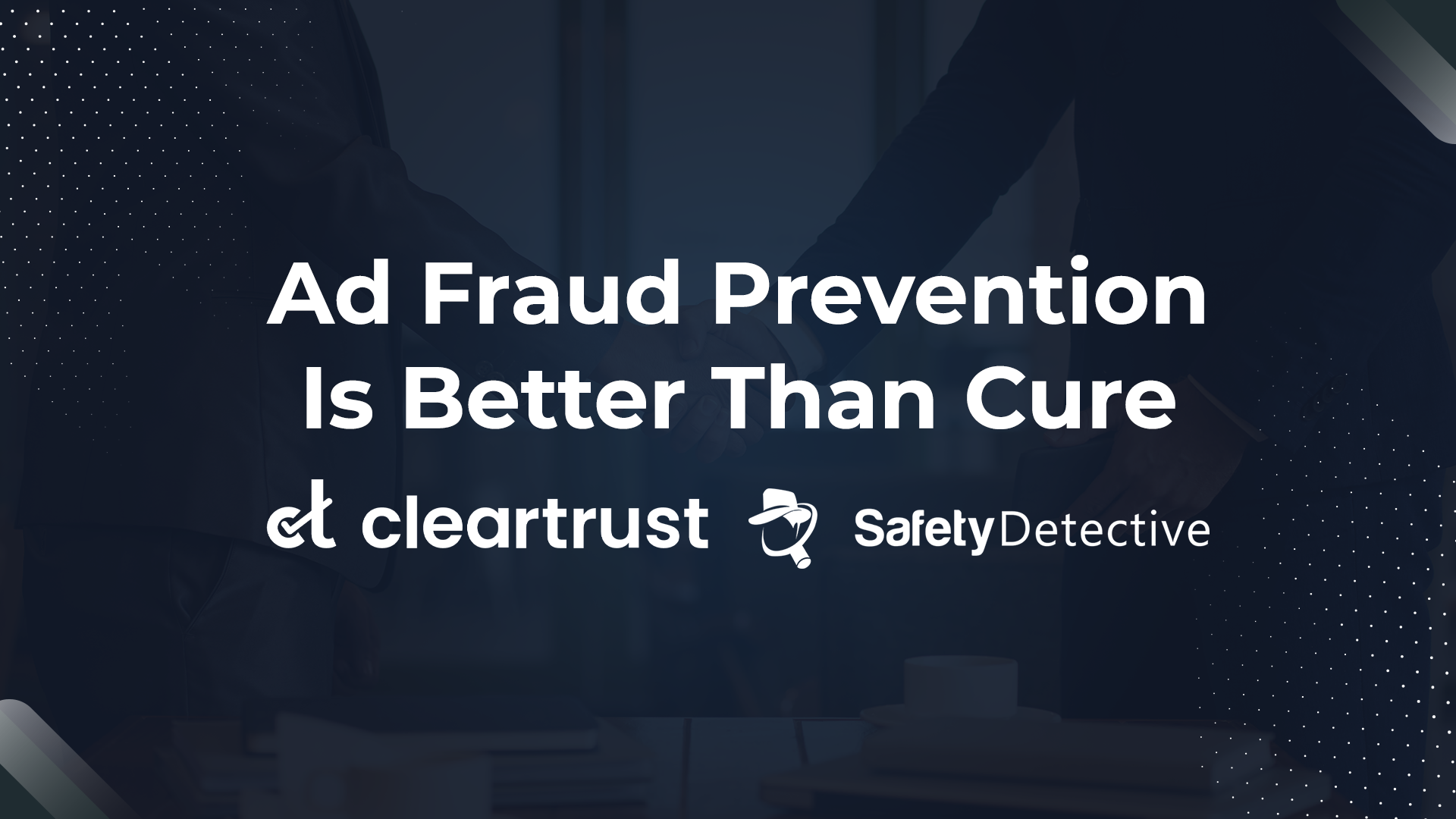 Ad fraud prevention is better than cure – A much-needed conversation with Safety Detectives